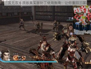 《真三国无双 6 原版真实版补丁使用指南：让你重回三国战场》