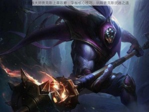 LOL武器大师贾克斯上单攻略：掌握核心技巧，玩转贾克斯武器之道