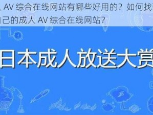 成人 AV 综合在线网站有哪些好用的？如何找到适合自己的成人 AV 综合在线网站？