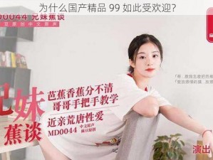 为什么国产精品 99 如此受欢迎？