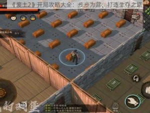 《废土2》开局攻略大全：步步为营，打造生存之路