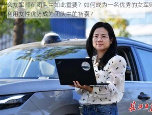 为什么女军师在团队中如此重要？如何成为一名优秀的女军师？怎样利用女性优势成为团队中的智囊？