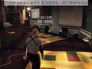 高手在民间《杀手 5 赦免》最高难度私人契约竟被他如此演绎