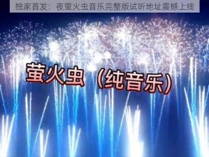 独家首发：夜萤火虫音乐完整版试听地址震撼上线