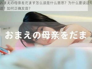 おまえの母亲をだます怎么读是什么意思？为什么要读这句话？如何正确发音？