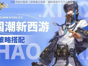 少年西游记橙将二郎神缘分攻略：揭秘游戏中不为人知的秘密