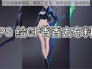 cf 孙尚香做钢筋，精致工艺品，独特设计，值得拥有