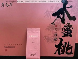 水帘洞肉桂水蜜桃 K8，严选优质品种，结合传统工艺与现代科技，精心制作而成