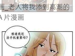 老人把我添到了高潮A片漫画_老人将我添到高潮的 A 片漫画