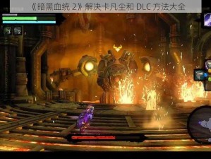 《暗黑血统 2》解决卡凡尘和 DLC 方法大全