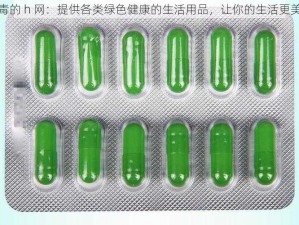 没毒的 h 网：提供各类绿色健康的生活用品，让你的生活更美好