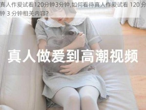 真人作爱试看120分钟3分钟,如何看待真人作爱试看 120 分钟 3 分钟相关内容？