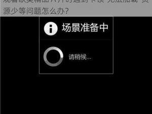 观看欧美精品 A 片时遇到卡顿-无法加载-资源少等问题怎么办？