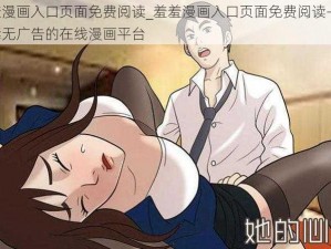 羞羞漫画入口页面免费阅读_羞羞漫画入口页面免费阅读——无病毒无广告的在线漫画平台