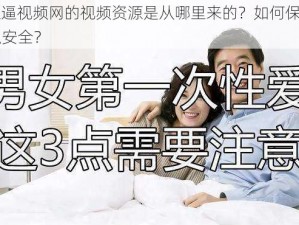 123 操逼视频网的视频资源是从哪里来的？如何保障用户的隐私安全？