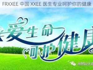 FRXXEE 中国 XXEE 医生专业呵护你的健康