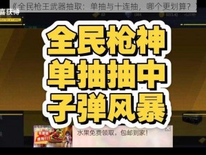 《全民枪王武器抽取：单抽与十连抽，哪个更划算？》