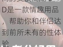 同房交换高潮 BD是一款情趣用品，帮助你和伴侣达到前所未有的性体验