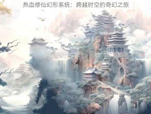 热血修仙幻形系统：跨越时空的奇幻之旅