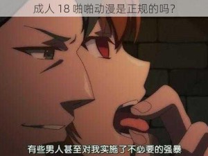 成人 18 啪啪动漫是正规的吗？