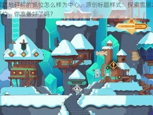 以雪居之地砰砰的抓位怎么样为中心，原创标题样式：探索雪居之地砰砰的抓位，你准备好了吗？