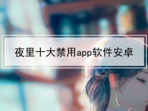 夜里十大禁用软件 APP 排行榜，盘点不可错过的实用工具