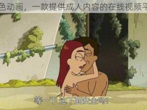 簧色动画，一款提供成人内容的在线视频平台