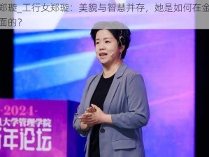 工行女郑璇_工行女郑璇：美貌与智慧并存，她是如何在金融领域独当一面的？