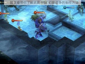 一篇文章带你了解武具 FFBE 幻影战争的制作方法