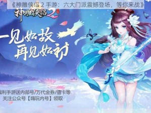 《神雕侠侣 2 手游：六大门派震撼登场，等你来战》