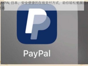 PAYPAL 日本，安全便捷的在线支付方式，助你轻松拓展日本市场