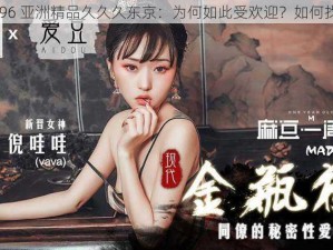 99996 亚洲精品久久久东京：为何如此受欢迎？如何找到？