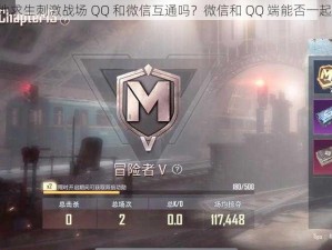 《绝地求生刺激战场 QQ 和微信互通吗？微信和 QQ 端能否一起玩？》