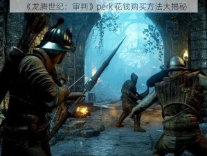 《龙腾世纪：审判》perk 花钱购买方法大揭秘