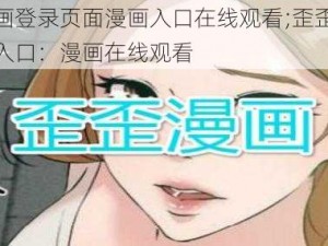 歪歪漫画登录页面漫画入口在线观看;歪歪漫画登录页面入口：漫画在线观看