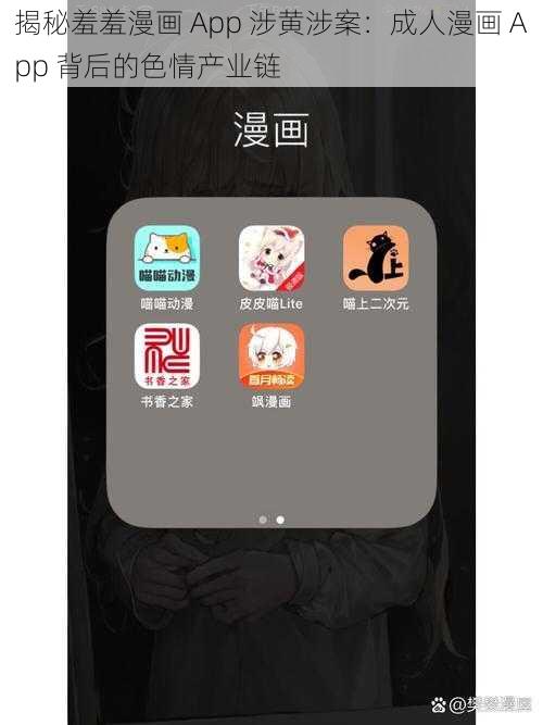 揭秘羞羞漫画 App 涉黄涉案：成人漫画 App 背后的色情产业链