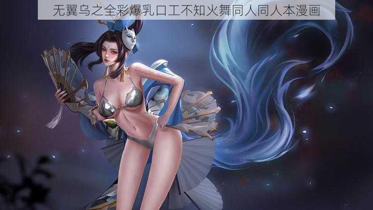 无翼乌之全彩爆乳口工不知火舞同人同人本漫画