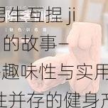 男生互捏 jiji 的故事——趣味性与实用性并存的健身产品