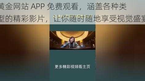 黄金网站 APP 免费观看，涵盖各种类型的精彩影片，让你随时随地享受视觉盛宴