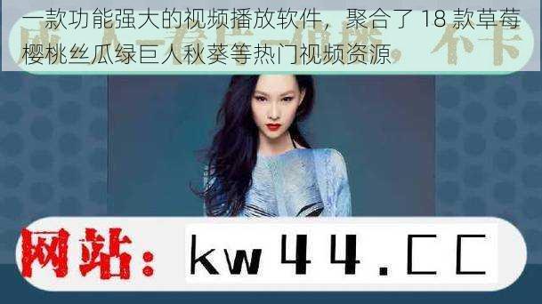 一款功能强大的视频播放软件，聚合了 18 款草莓樱桃丝瓜绿巨人秋葵等热门视频资源