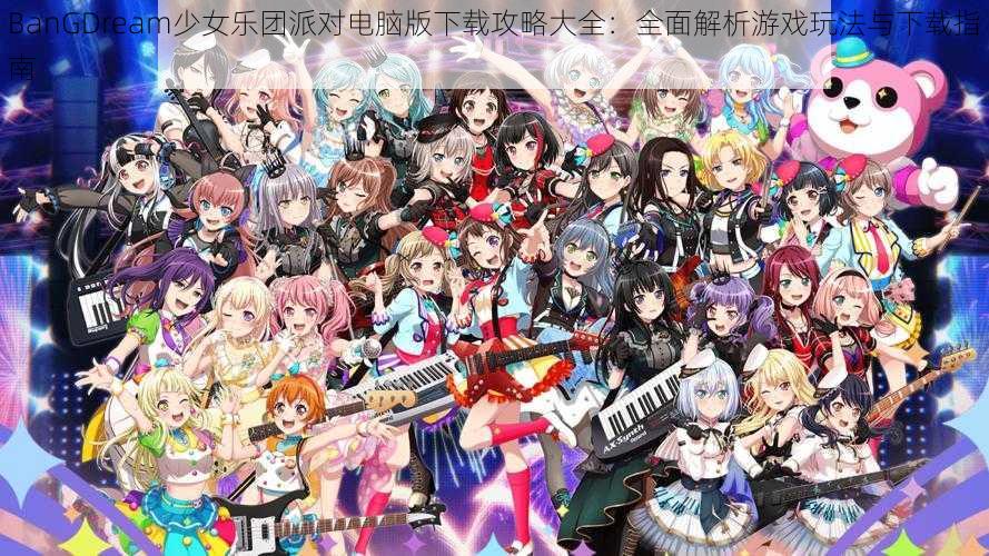 BanGDream少女乐团派对电脑版下载攻略大全：全面解析游戏玩法与下载指南