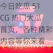 今日吃瓜 51CG 热门大瓜首页，各种精彩内容等你来看