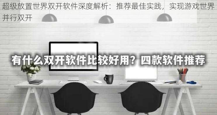 超级放置世界双开软件深度解析：推荐最佳实践，实现游戏世界并行双开