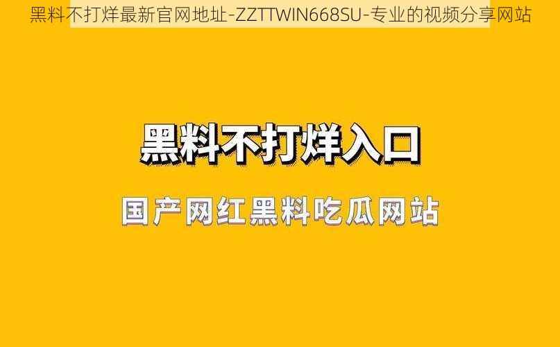 黑料不打烊最新官网地址-ZZTTWIN668SU-专业的视频分享网站