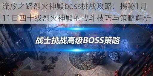 流放之路烈火神殿boss挑战攻略：揭秘1月11日四十级烈火神殿的战斗技巧与策略解析