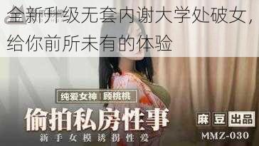 全新升级无套内谢大学处破女，给你前所未有的体验