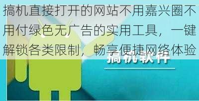 搞机直接打开的网站不用嘉兴圈不用付绿色无广告的实用工具，一键解锁各类限制，畅享便捷网络体验