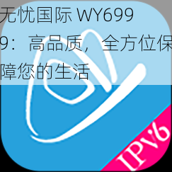 无忧国际 WY6999：高品质，全方位保障您的生活