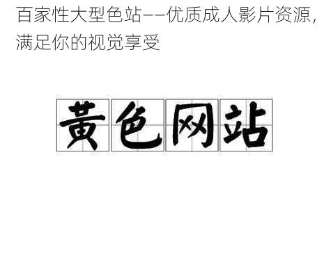 百家性大型色站——优质成人影片资源，满足你的视觉享受