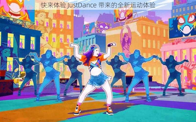 快来体验 JustDance 带来的全新运动体验